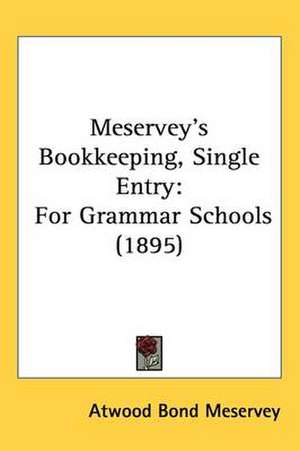 Meservey's Bookkeeping, Single Entry de Atwood Bond Meservey