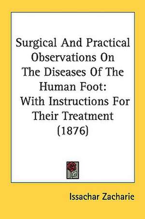 Surgical And Practical Observations On The Diseases Of The Human Foot de Issachar Zacharie