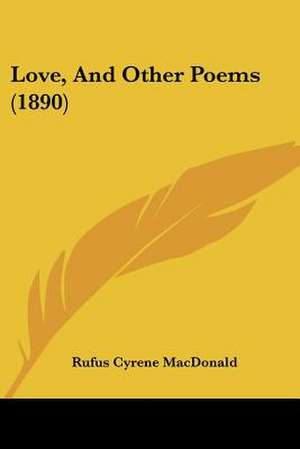 Love, And Other Poems (1890) de Rufus Cyrene Macdonald