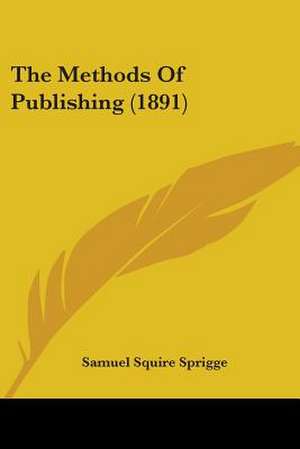 The Methods Of Publishing (1891) de Samuel Squire Sprigge