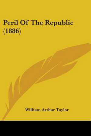 Peril Of The Republic (1886) de William Arthur Taylor