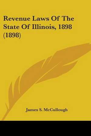 Revenue Laws Of The State Of Illinois, 1898 (1898) de James S. McCullough