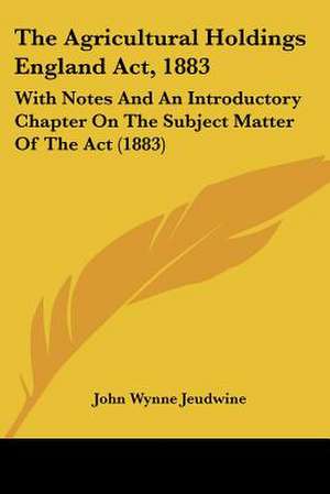 The Agricultural Holdings England Act, 1883 de John Wynne Jeudwine