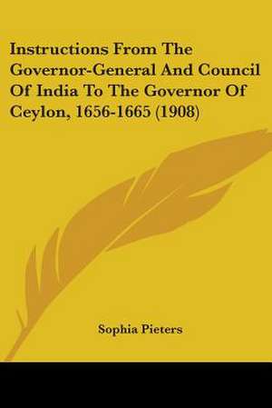 Instructions From The Governor-General And Council Of India To The Governor Of Ceylon, 1656-1665 (1908)