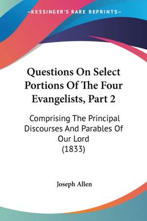 Questions On Select Portions Of The Four Evangelists, Part 2 de Joseph Allen