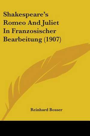 Shakespeare's Romeo And Juliet In Franzosischer Bearbeitung (1907) de Reinhard Bosser