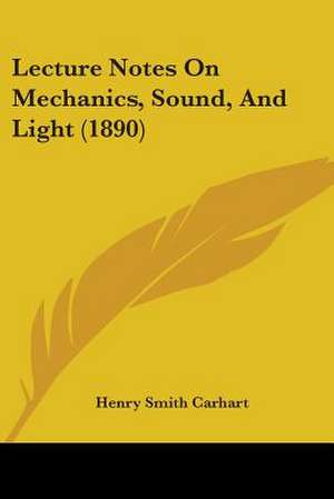 Lecture Notes On Mechanics, Sound, And Light (1890) de Henry Smith Carhart