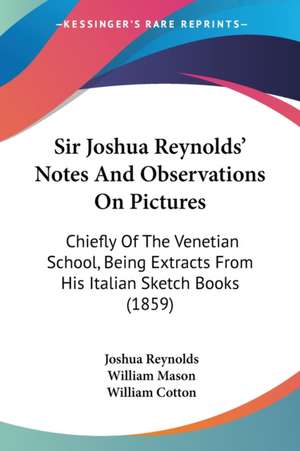 Sir Joshua Reynolds' Notes And Observations On Pictures de William Mason