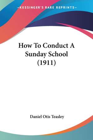 How To Conduct A Sunday School (1911) de Daniel Otis Teasley