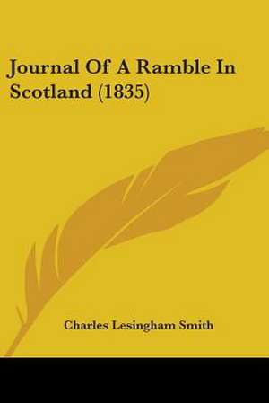 Journal Of A Ramble In Scotland (1835) de Charles Lesingham Smith