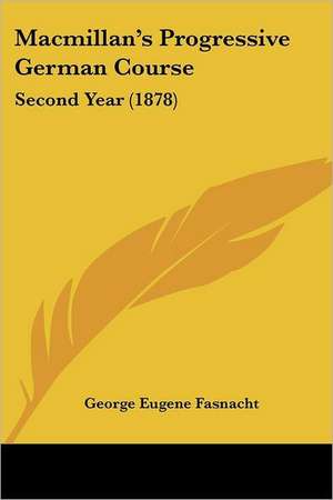 Macmillan's Progressive German Course de George Eugene Fasnacht