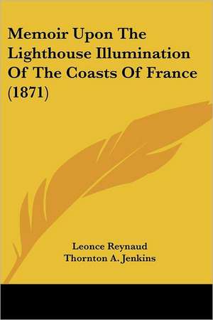 Memoir Upon The Lighthouse Illumination Of The Coasts Of France (1871) de Leonce Reynaud