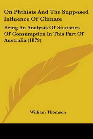 On Phthisis And The Supposed Influence Of Climate de William Thomson