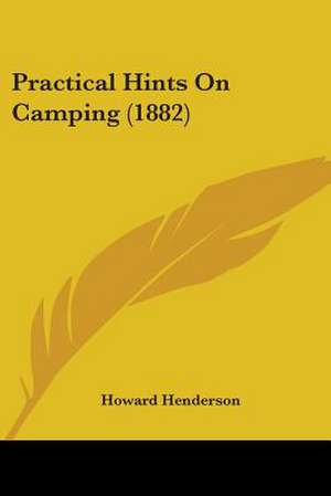 Practical Hints On Camping (1882) de Howard Henderson