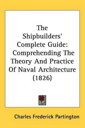 The Shipbuilders' Complete Guide de Charles Frederick Partington