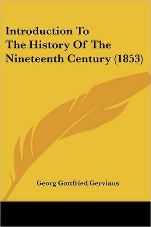 Introduction To The History Of The Nineteenth Century (1853) de Georg Gottfried Gervinus