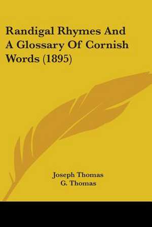 Randigal Rhymes And A Glossary Of Cornish Words (1895) de Joseph Thomas