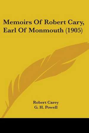 Memoirs Of Robert Cary, Earl Of Monmouth (1905) de Robert Carey