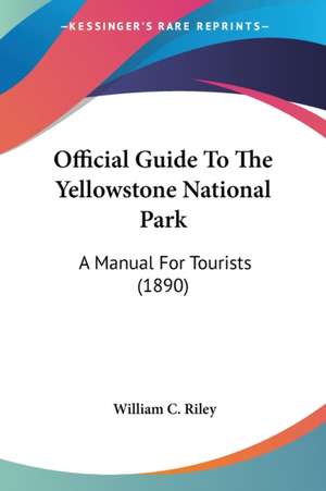 Official Guide To The Yellowstone National Park de William C. Riley