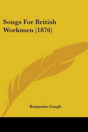 Songs For British Workmen (1876) de Benjamin Gough