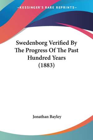 Swedenborg Verified By The Progress Of The Past Hundred Years (1883) de Jonathan Bayley