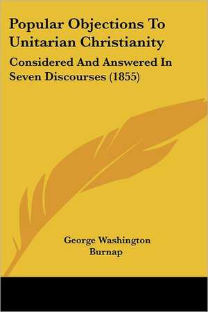 Popular Objections To Unitarian Christianity de George Washington Burnap