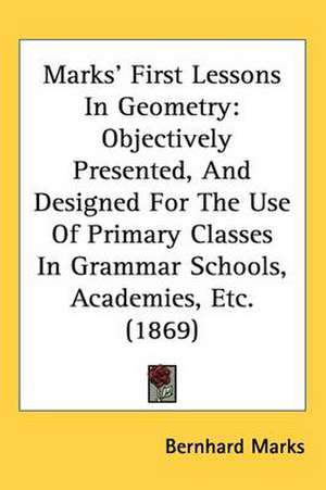 Marks' First Lessons In Geometry de Bernhard Marks