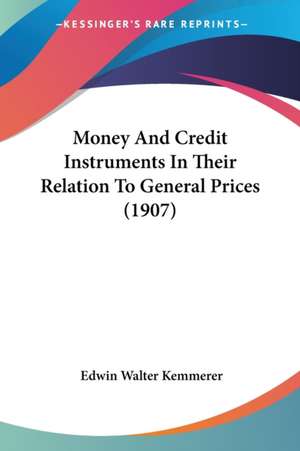 Money And Credit Instruments In Their Relation To General Prices (1907) de Edwin Walter Kemmerer