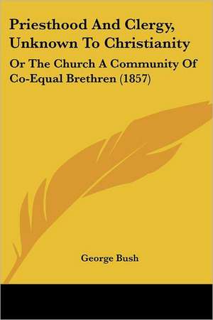 Priesthood And Clergy, Unknown To Christianity de George Bush