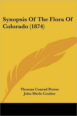 Synopsis Of The Flora Of Colorado (1874) de Thomas Conrad Porter