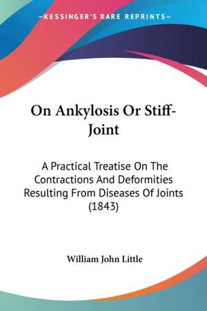 On Ankylosis Or Stiff-Joint de William John Little