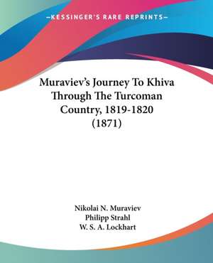 Muraviev's Journey To Khiva Through The Turcoman Country, 1819-1820 (1871) de Nikolai N. Muraviev