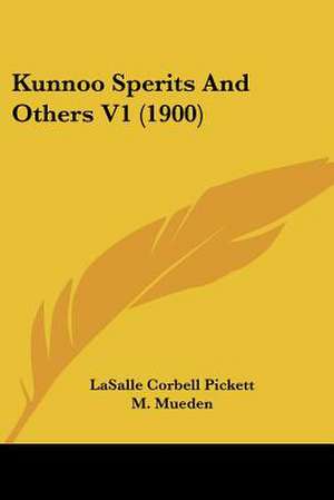 Kunnoo Sperits And Others V1 (1900) de Lasalle Corbell Pickett