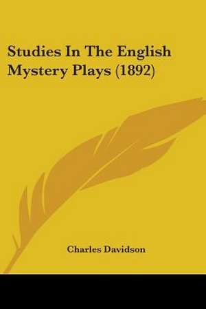 Studies In The English Mystery Plays (1892) de Charles Davidson