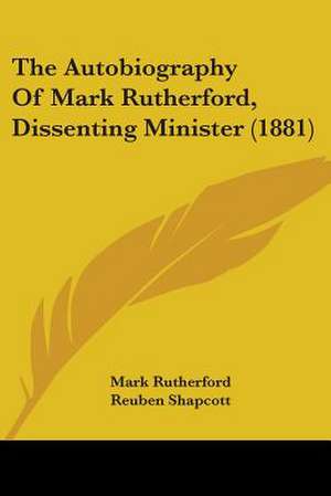 The Autobiography Of Mark Rutherford, Dissenting Minister (1881) de Mark Rutherford