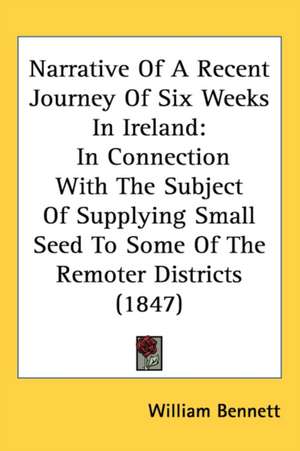 Narrative Of A Recent Journey Of Six Weeks In Ireland de William Bennett