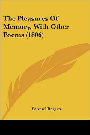 The Pleasures Of Memory, With Other Poems (1806) de Samuel Rogers