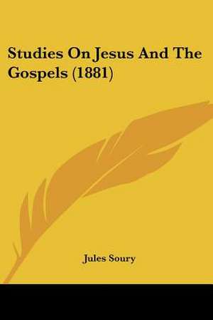 Studies On Jesus And The Gospels (1881) de Jules Soury