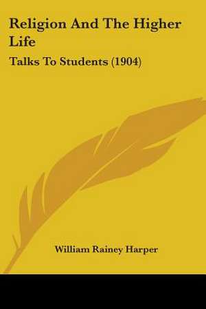 Religion And The Higher Life de William Rainey Harper