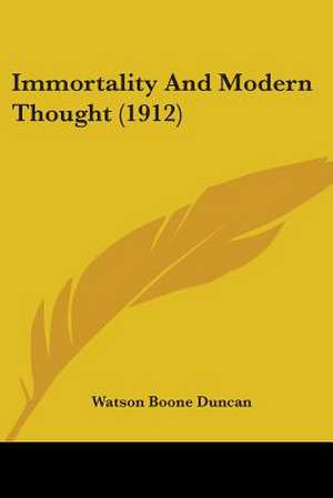 Immortality And Modern Thought (1912) de Watson Boone Duncan