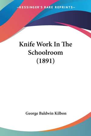 Knife Work In The Schoolroom (1891) de George Baldwin Kilbon