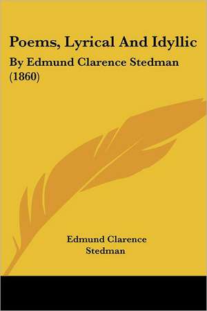 Poems, Lyrical And Idyllic de Edmund Clarence Stedman