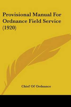 Provisional Manual For Ordnance Field Service (1920) de Chief Of Ordnance