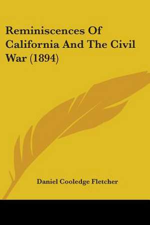 Reminiscences Of California And The Civil War (1894) de Daniel Cooledge Fletcher