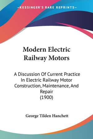 Modern Electric Railway Motors de George Tilden Hanchett