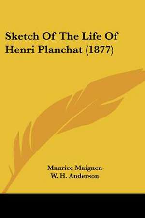 Sketch Of The Life Of Henri Planchat (1877) de Maurice Maignen