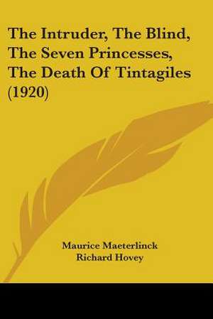 The Intruder, The Blind, The Seven Princesses, The Death Of Tintagiles (1920) de Maurice Maeterlinck