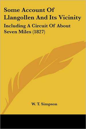 Some Account Of Llangollen And Its Vicinity de W. T. Simpson