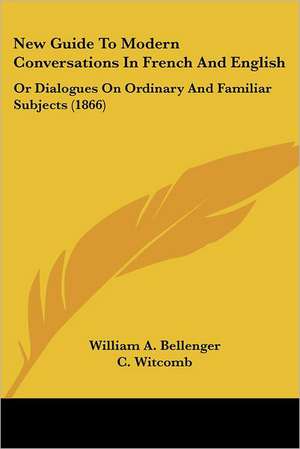 New Guide To Modern Conversations In French And English de William A. Bellenger