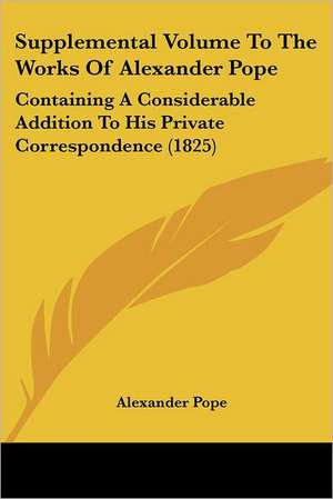 Supplemental Volume To The Works Of Alexander Pope de Alexander Pope